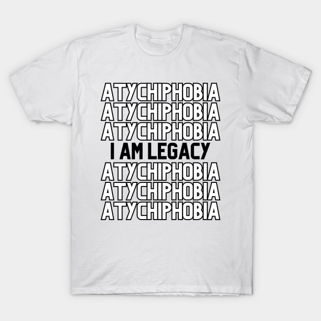 Atychiphobia - I am Legacy T-Shirt by AZAKS